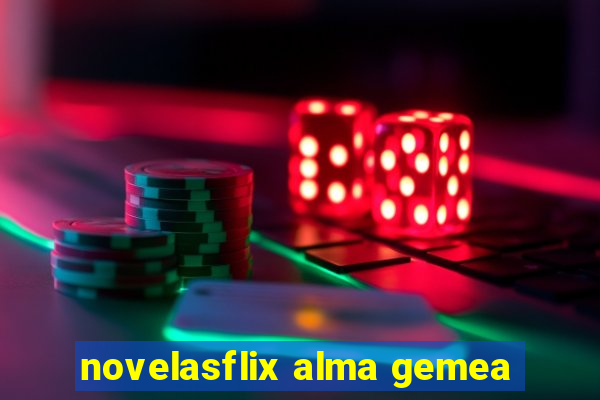 novelasflix alma gemea